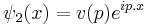 \psi_{2}(x) = v(p)e^{ip.x}\,