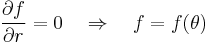 \frac{\partial f}{\partial r} = 0 \quad \Rightarrow \quad f = f(\theta)