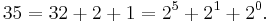 35 = 32 %2B 2 %2B 1 = 2^5 %2B 2^1 %2B 2^0.