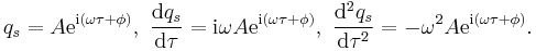 q_s = A \mathrm{e}^{\mathrm{i} ( \omega \tau %2B \phi ) }, \ \frac{\mathrm{d}q_s}{\mathrm{d} \tau} = \mathrm{i} \omega A \mathrm{e}^{\mathrm{i} ( \omega \tau %2B \phi ) }, \ \frac{\mathrm{d}^2 q_s}{\mathrm{d} \tau^2} = - \omega^2 A \mathrm{e}^{\mathrm{i} ( \omega \tau %2B \phi ) } .