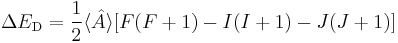 \Delta E_\text{D} = \frac{1}{2}\langle\hat{A}\rangle[F(F%2B1)-I(I%2B1)-J(J%2B1)]