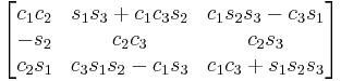 \begin{bmatrix}
 c_1 c_2 & s_1 s_3 %2B c_1 c_3 s_2 & c_1 s_2 s_3 - c_3 s_1 \\
 - s_2 & c_2 c_3 & c_2 s_3 \\
 c_2 s_1 & c_3 s_1 s_2 - c_1 s_3 & c_1 c_3 %2B s_1 s_2 s_3 
\end{bmatrix}