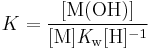 K=\mathrm{\frac{[M(OH)] } {[M] \mathit K_w [H]^{-1} }}