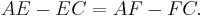 \displaystyle AE-EC=AF-FC.