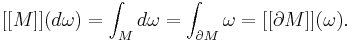 [[M]](d\omega)=\int_M d\omega=\int_{\partial M}\omega = [[\partial M]](\omega).