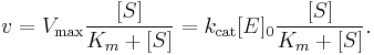 v = V_\max \frac{[S]}{K_m %2B [S]} = k_\text{cat} [E]_0 \frac{[S]}{K_m %2B [S]}.