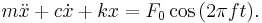 m \ddot{x} %2B { c } \dot{x} %2B {k } x = F_0 \cos {(2 \pi f t)}. 