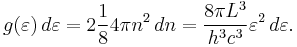 g(\varepsilon)\,d\varepsilon=2\frac{1}{8}4\pi n^{2}\,dn=\frac{8\pi L^{3}}{h^{3}c^{3}}\varepsilon^{2}\,d\varepsilon.