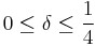 0\leq \delta \leq \frac{1}{4}