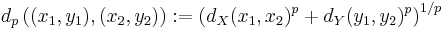 d_{p} \left( (x_{1}, y_{1}) , (x_{2}, y_{2}) \right)�:= \left( d_{X} (x_{1}, x_{2})^{p} %2B d_{Y} (y_{1}, y_{2})^{p} \right)^{1/p}