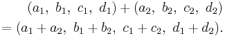 
\begin{align}
(a_1,\ b_1,\ c_1,\ d_1) %2B (a_2,\ b_2,\ c_2,\ d_2) \\
= (a_1 %2B a_2,\ b_1 %2B b_2,\ c_1 %2B c_2,\ d_1 %2B d_2).
\end{align}
