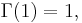 \Gamma(1) = 1,\,