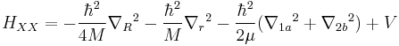 H_{XX} = - \frac{\hbar^2}{4 M} {\nabla_R}^2 - \frac{\hbar^2}{M} {\nabla_r}^2 - \frac{\hbar^2}{2 \mu} ({\nabla_{1a}}^2 %2B {\nabla_{2b}}^2) %2B V