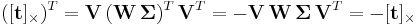  ([\mathbf{t}]_{\times})^{T} = \mathbf{V} \, (\mathbf{W} \, \mathbf{\Sigma})^{T} \, \mathbf{V}^{T} = - \mathbf{V} \, \mathbf{W} \, \mathbf{\Sigma} \, \mathbf{V}^{T} = - [\mathbf{t}]_{\times} 