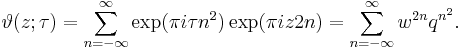 \vartheta(z; \tau) = \sum_{n=-\infty}^\infty \exp(\pi i \tau n^2) \exp(\pi i z 2n) = \sum_{n=-\infty}^\infty w^{2n}q^{n^2}. 