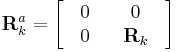  \textbf{R}_{k}^{a} = \begin{bmatrix} & 0 & & 0 & \\ & 0 & &\textbf{R}_{k} & \end{bmatrix} 