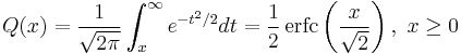 Q(x) = \frac{1}{\sqrt{2\pi}}\int_{x}^{\infty}e^{-t^{2}/2}dt = \frac{1}{2}\,\operatorname{erfc}\left(\frac{x}{\sqrt{2}}\right),\ x\geq{}0