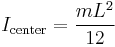 I_{\mathrm{center}} = \frac{m L^2}{12} \,\!