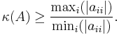  \kappa(A) \geq \frac{\max_i(|a_{ii}|)}{\min_i(|a_{ii}|)} .