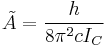   \tilde A = {h\over{8\pi^2cI_C}} 