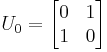 U_0=\begin{bmatrix} 0 & 1 \\ 1 & 0 \end{bmatrix}