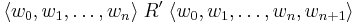 \langle w_0,w_1,\dots,w_n\rangle\;R'\;\langle w_0,w_1,\dots,w_n,w_{n%2B1}\rangle