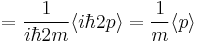  = \frac{1}{i\hbar 2 m}\langle i \hbar 2 p\rangle = \frac{1}{m}\langle p\rangle