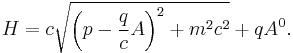 H = c\sqrt{\left ( p - \frac{q}{c}A \right )^2 %2B m^2c^2} %2B qA^0.