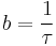 b = \frac{1}{\tau}