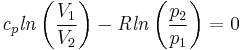 \mathit{{c}_{p}}\mathit{ln}\left(\frac{{V}_{1}}{{V}_{2}}\right)-\mathit{R}\mathit{ln}\left(\frac{{p}_{2}}{{p}_{1}}\right)=0