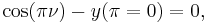  \cos(\pi\nu) - y(\pi = 0) = 0, \, 