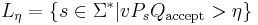 L_\eta = \{s\in\Sigma^* \vert vP_s Q_\text{accept} > \eta\}