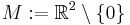 M�:= \mathbb{R}^{2} \setminus \{ 0 \}