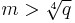 m > \sqrt[4]{q}