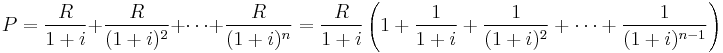 P = \frac{R}{1%2Bi} %2B \frac{R}{(1%2Bi)^2} %2B \cdots %2B \frac{R}{(1%2Bi)^n} = \frac{R}{1%2Bi} \left( 1 %2B \frac{1}{1%2Bi} %2B \frac{1}{(1%2Bi)^2} %2B \cdots %2B \frac{1}{(1%2Bi)^{n-1}}\right)