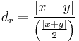 
d_r=\frac{|x-y|}{\left(\frac{|x%2By|}{2}\right)}\,
