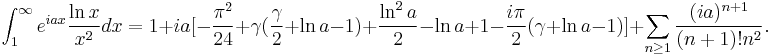 
\int_1^{\infty} e^{iax}\frac{\ln x}{x^2}dx
=1%2Bia[-\frac{\pi^2}{24}%2B\gamma(\frac{\gamma}{2}%2B\ln a-1)%2B\frac{\ln^2 a}{2}-\ln a%2B1
-\frac{i\pi}{2}(\gamma%2B\ln a-1)]%2B\sum_{n\ge 1}\frac{(ia)^{n%2B1}}{(n%2B1)!n^2}.
