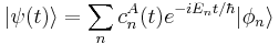 |\psi(t)\rangle = \sum_n c^A_n(t)e^{-iE_nt/\hbar}|\phi_n\rangle