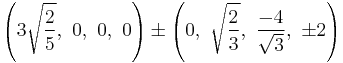 \left(3\sqrt{\frac{2}{5}},\ 0,\ 0,\ 0\right) \pm \left(0,\ \sqrt{\frac{2}{3}},\ \frac{-4}{\sqrt{3}},\ \pm2\right)