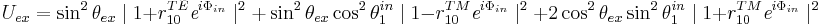  U_{ex} = \sin^{2}\theta_{ex}\mid 1%2Br^{TE}_{10}\textit{e}^{i\Phi_{in}}\mid^{2} %2B \sin^{2}\theta_{ex}\cos^{2}\theta^{in}_{1}\mid 1-r^{TM}_{10}\textit{e}^{i\Phi_{in}}\mid^{2}%2B2\cos^{2}\theta_{ex}\sin^{2}\theta^{in}_{1}\mid 1%2Br^{TM}_{10}\textit{e}^{i\Phi_{in}}\mid^{2}
