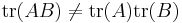 \operatorname{tr}(AB)\neq\operatorname{tr}(A)\operatorname{tr}(B)