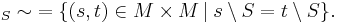 \,_S\sim \;= \{(s,t)\in M\times M \,\vert\; s\setminus S = t \setminus S \}.