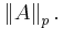  \left \| A \right \| _p .