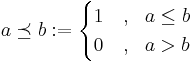 
 a \preceq b�:= \begin{cases}
1 &, \ \ a\le b \\
0 &,\ \  a>b
\end{cases}
