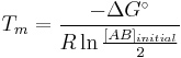 T_m = \frac{-\Delta G^\circ}{R\ln\frac{[AB]_{initial}}{2}}