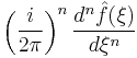 \displaystyle \left (\frac{i}{2\pi}\right)^n \frac{d^n \hat{f}(\xi)}{d\xi^n}\,