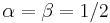 \alpha = \beta = 1/2