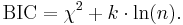  \mathrm{BIC}= \chi^2 %2B k \cdot \ln(n). \, 