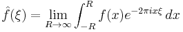 \hat{f}(\xi) = \lim_{R\to\infty}\int_{-R}^R f(x) e^{-2\pi i x\xi}\,dx