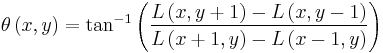 \theta \left( x, y \right) = \tan^{-1}\left(\frac{L \left( x, y%2B1 \right) - L \left( x, y-1 \right)}{L \left( x%2B1, y \right) - L \left( x-1, y \right)} \right)